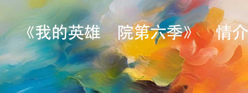 陳玉方發布《我的英雄學院第六季》詳情介紹_我的英雄學院第六季已完結在線觀看_我的英雄學院第六季迅雷下載_日漫